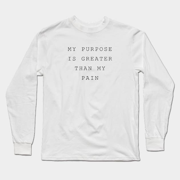 My Purpose is Greater than my Pain Long Sleeve T-Shirt by Creating Happiness